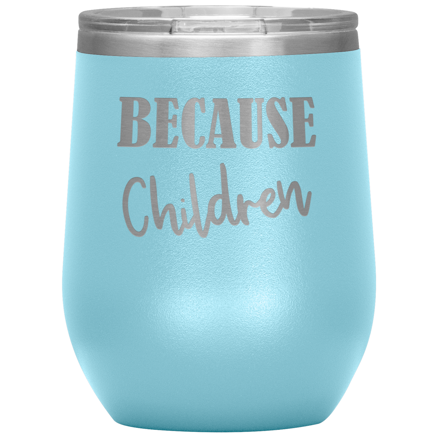 Custom "Because Children" 12 oz. Insulated Stainless Steel Wine Tumbler with Lid