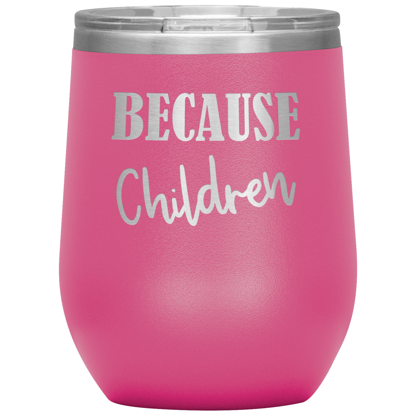 Custom "Because Children" 12 oz. Insulated Stainless Steel Wine Tumbler with Lid
